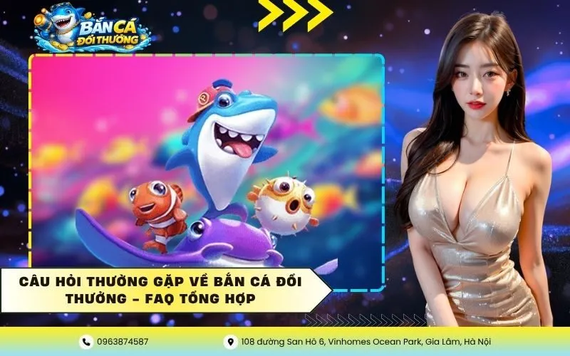 Câu Hỏi Thường Gặp Về Bắn Cá Đổi Thưởng – FAQ Tổng Hợp