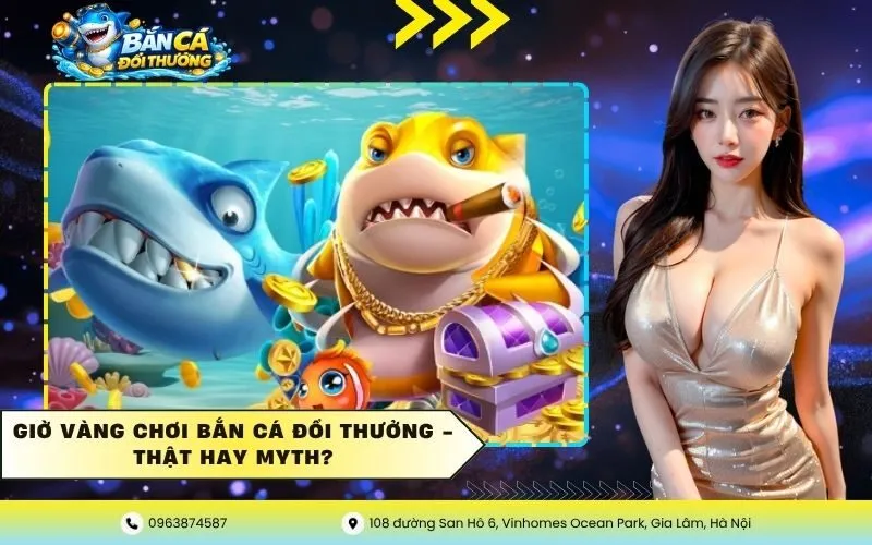 Giờ Vàng Chơi Bắn Cá Đổi Thưởng – Thật Hay Myth?