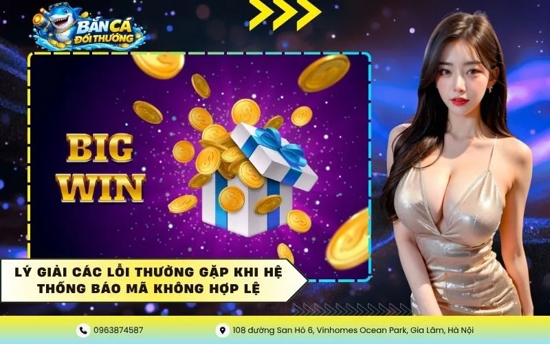 Lý Giải Các Lỗi Thường Gặp Khi Hệ Thống Báo Mã Không Hợp Lệ