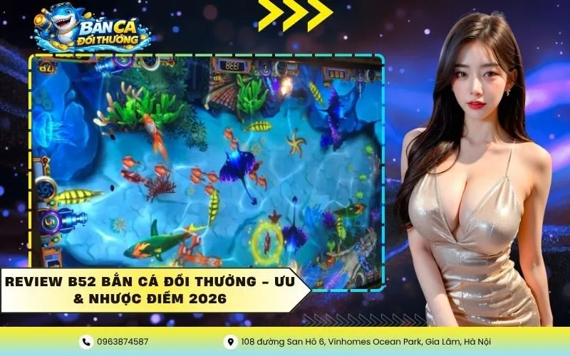 Review B52 Bắn Cá Đổi Thưởng – Ưu & Nhược Điểm 2026