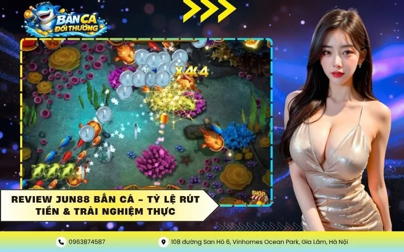Review Jun88 Bắn Cá – Tỷ Lệ Rút Tiền & Trải Nghiệm Thực